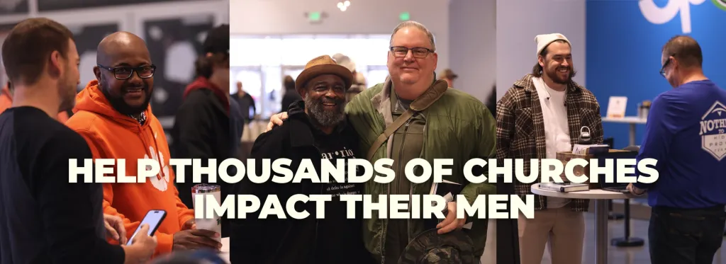 Help Thousands of Churches Impact Their Men Help Thousands of Churches Impact Their Men